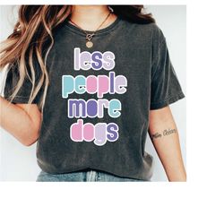 Less People More Dogs Graphic Tee, Funny Gift for Dog Mommy, Dog Pet Lover Shirt, Animal lover shirt, Dog Shirt, Dog Own