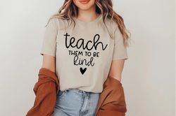 Teach Them To Be Kind Shirt Png, Teacher Shirt Png, To Be Kind Shirt Png, School Shirt Png, Kindness Shirt Png, Inspirat