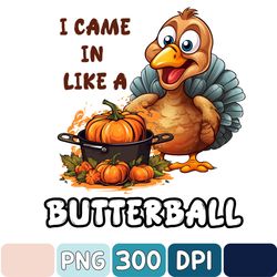 I Came In Like A Butterball Png, Funny Thanksgiving Pumkinball Turkey Png, Thanksgiving Png, Digital Download