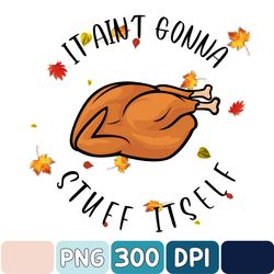 It Aint Gonna Stuff Itself Png, Funny Thanksgiving Png, Turkey Png, Sublimation Designs Downloads