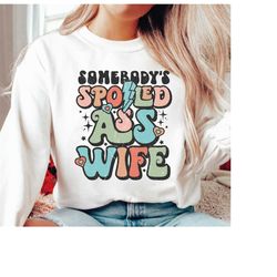 Somebody's Spoiled Wife Sweatshirt and Hoodie, Wife Sweatshirt, Retro Boho Wife Sweatshirt, Gift for Wife, Wedding Gift,