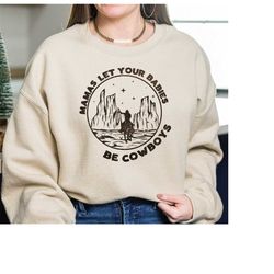 Mamas Let Your Babies be Cowboys Sweatshirt, Western Mom Shirt, Western Desert Shirt, Funny Hoodie For Mama, Mothers Day