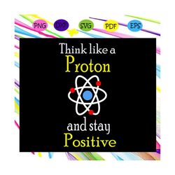 THink like a proton and stay positive, trending svg Files For Silhouette, Files For Cricut, SVG, DXF, EPS, PNG, Instant
