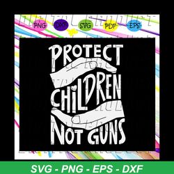 Protect children not guns, anti gun svg, protect children svg, anti gun violence, anti gun shirt, anti gun violence shir
