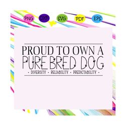 Proud to own a purebred dog, purebred dog, purebred dog svg, dog, dog svg, dog lover svg, dog lover gift, dog lover part