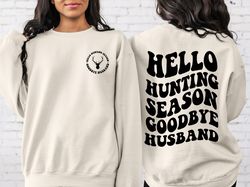 Hello Hunting Season Goodbye Husband SweatShirt PNG, Crewneck SweatShirt PNG, Hunting Season Shirt PNG, Hunter Wife Swea