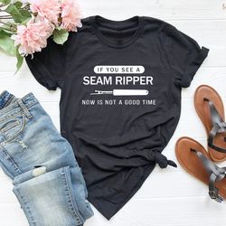 If You See Me With A Seam Ripper Now Is Probably Not The Time Shirt PNG, Quilt Shirt PNG, Sewing Mom Shirt PNG, Sewing T