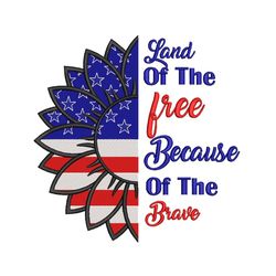 Land Of The Free Because Of The Brave Embroidery Design, Patriotic Sunflower Embroidery File, 3 sizes, Instant Download