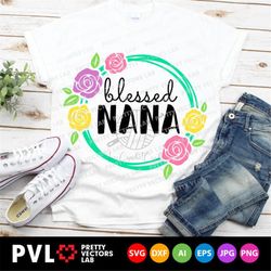 Blessed Nana Svg, Grandma Svg, Mother's Day Svg, Mommy Cut Files, Mom Svg, Dxf, Eps, Png, Granny Shirt Design, Spring Sv