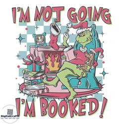 Grinch Im Not Going Im Booked SVG Graphic Design File