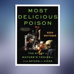 Most Delicious Poison: The Story of Nature's Toxins---from Spices to Vices
