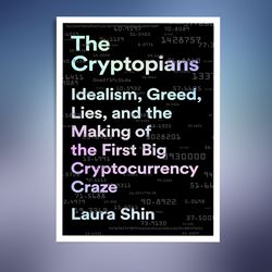 The Cryptopians: Idealism, Greed, Lies, and the Making of the First Big Cryptocurrency Craze