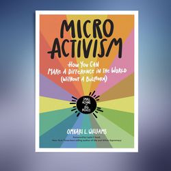 Micro Activism: How You Can Make a Difference in the World without a Bullhorn