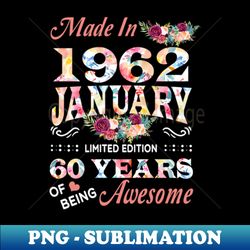 Made In 1962 January 60 Years Of Being Awesome Flowers - Modern Sublimation PNG File - Enhance Your Apparel with Stunning Detail