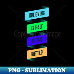 Believing is Half of the Battle - Premium PNG Sublimation File - Transform Your Sublimation Creations