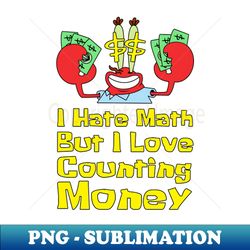 i hate math but i love counting money - elegant sublimation png download - perfect for personalization
