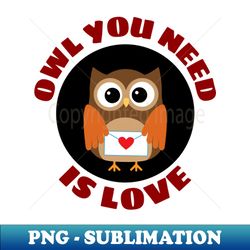 Owl You Need Is Love  Owl Pun - Creative Sublimation PNG Download - Perfect for Sublimation Art