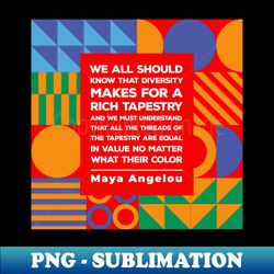 Maya Angelou - Diversity - PNG Sublimation Digital Download - Unleash Your Inner Rebellion