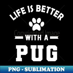 Pug dog - Life is better with a pug - Aesthetic Sublimation Digital File - Defying the Norms