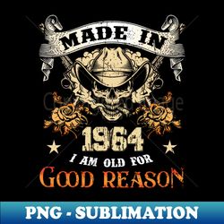 Made In 1964 Im Old For Good Reason - Sublimation-Ready PNG File - Capture Imagination with Every Detail