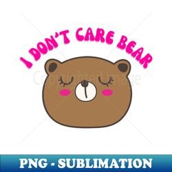 i dont care bear - special edition sublimation png file - unlock vibrant sublimation designs