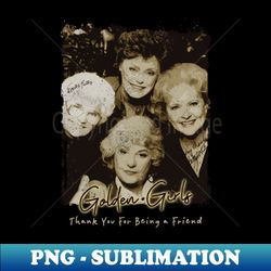 golden girls - thank you for being friend - Special Edition Sublimation PNG File - Transform Your Sublimation Creations