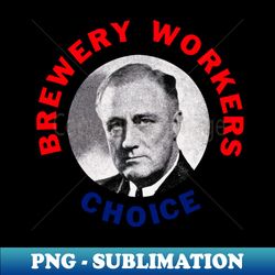 1936 Brewery Workers Choice Roosevelt - High-Resolution PNG Sublimation File - Unleash Your Inner Rebellion