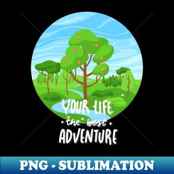 Your Life is the best Adventure Explore the world travel lover summer spring - PNG Transparent Sublimation File - Transform Your Sublimation Creations