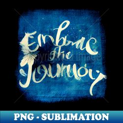embrace the journey - high-quality png sublimation download - perfect for personalization