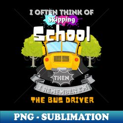 I Often Think Of Skipping The School Then I Remember Im The Bus Driver - Vintage Sublimation PNG Download - Boost Your Success with this Inspirational PNG Download