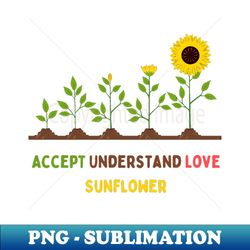Accept Understand Love Sunflower - PNG Transparent Sublimation File - Revolutionize Your Designs