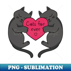 Cats love forever - Instant Sublimation Digital Download - Instantly Transform Your Sublimation Projects