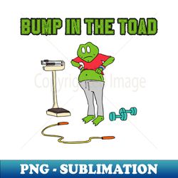 Bump In The Toad - Creative Sublimation PNG Download - Unlock Vibrant Sublimation Designs
