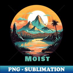moist - Premium Sublimation Digital Download - Perfect for Personalization
