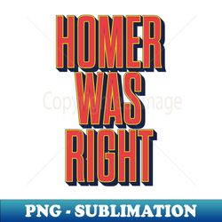 Homer was right - PNG Transparent Digital Download File for Sublimation - Transform Your Sublimation Creations