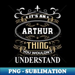 Its An Arthur Thing You Wouldnt Understand - Digital Sublimation Download File - Stunning Sublimation Graphics