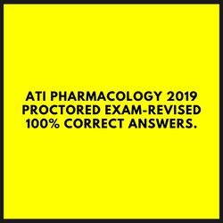 ATI PHARMACOLOGY 2019 PROCTORED EXAM REVISED 100 PERCENT CORRECT ANSWERS.