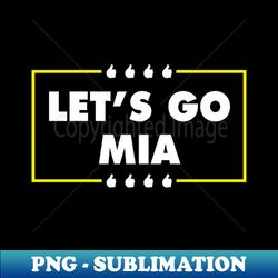Lets Go Mia - Artistic Sublimation Digital File - Revolutionize Your Designs