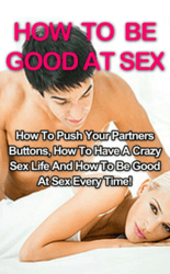 How to Be Good at Sex: How to Push Your Partners Buttons