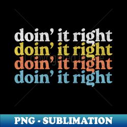 Doin It Right  Motivational Typography Design - Decorative Sublimation PNG File - Fashionable and Fearless