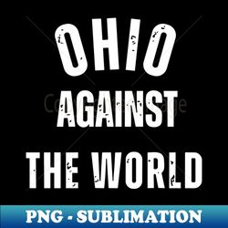 Ohio against the world - PNG Sublimation Digital Download - Instantly Transform Your Sublimation Projects