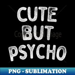 Cute But Psycho - Funny Typography Gift Design - Unique Sublimation PNG Download - Bold & Eye-catching