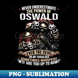 Never Underestimate The Power Of Oswald - Elegant Sublimation PNG Download - Capture Imagination with Every Detail