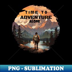 Time to adventure alone - Modern Sublimation PNG File - Perfect for Sublimation Art