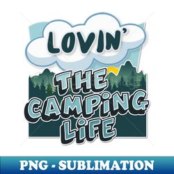 lovin the camping life - typographic outdoors lover gift - png transparent digital download file for sublimation - defying the norms