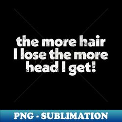 The more hair I lose the more head I get  Funny Bald Gift - Signature Sublimation PNG File - Bring Your Designs to Life