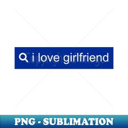 Search I Love Girlfriend - Artistic Sublimation Digital File - Vibrant and Eye-Catching Typography