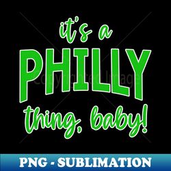 Its a Philly Thing  Baby Funny PHILLY Philadelphia - Unique Sublimation PNG Download - Perfect for Sublimation Art