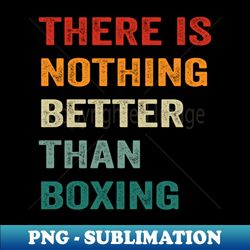 there is nothing better than boxing  boxing quote vintage text - decorative sublimation png file - instantly transform your sublimation projects