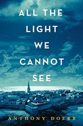 All the Light we Cannot See - (a novel)  By Anthony Doerr